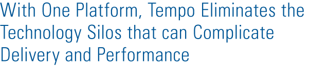 With One Platform, Tempo Eliminates the Technology Silos that can Complicate Delivery and Performance